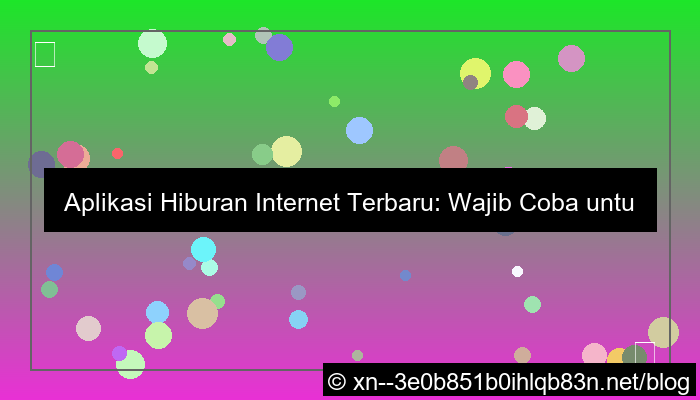 aplikasi hiburan internet terbaru