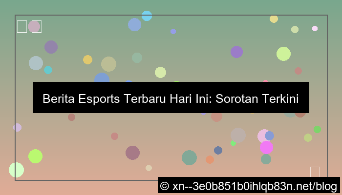 berita esports terbaru hari ini