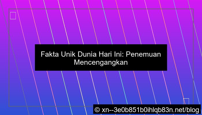 fakta unik dunia hari ini