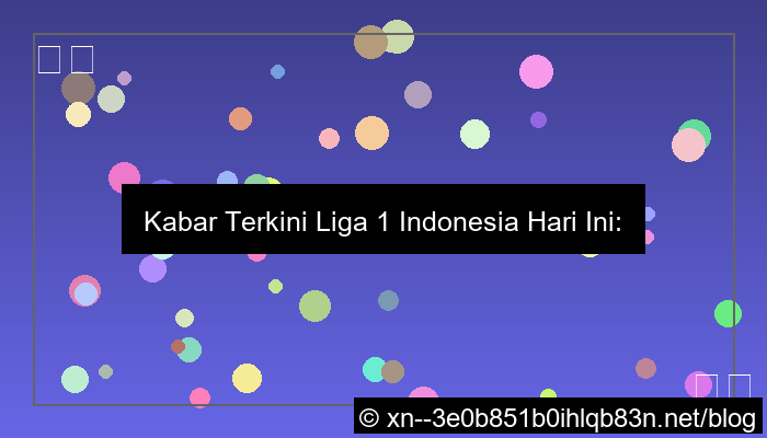 kabar liga 1 indonesia hari ini