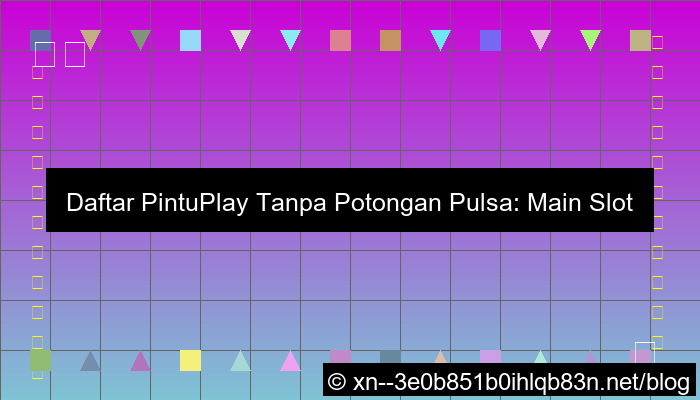 pintuplay daftar tanpa potongan pulsa