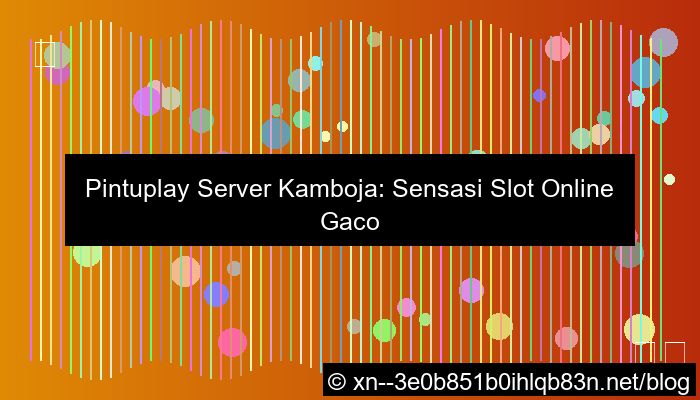 pintuplay server kamboja online 24 jam