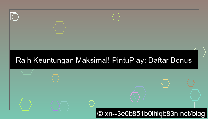 pintuplay daftar bonus hari ini