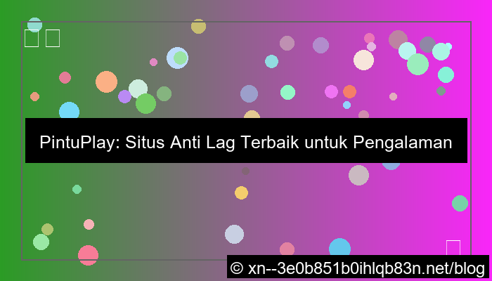 visual pintuplay situs anti lag