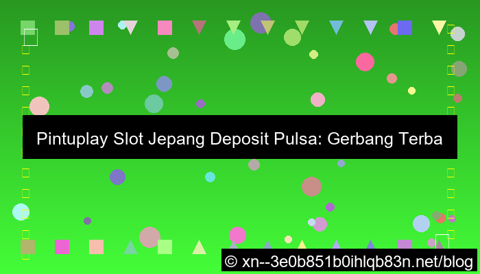 pintuplay slot jepang deposit pulsa