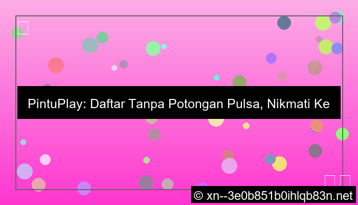 pintuplay daftar tanpa potongan pulsa